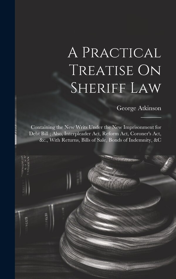A Practical Treatise On Sheriff Law by George Atkinson, Hardcover | Indigo Chapters