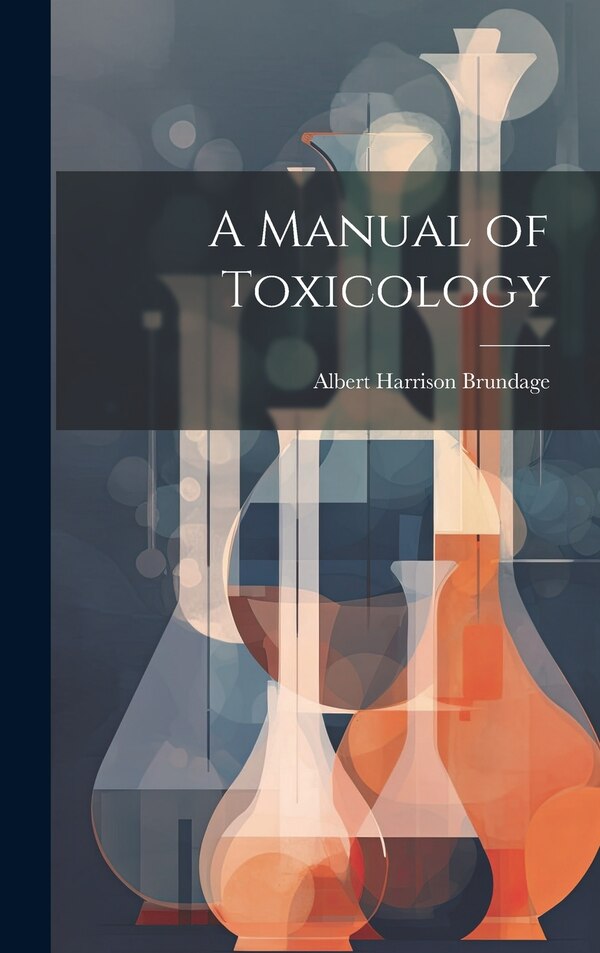 A Manual of Toxicology by Albert Harrison Brundage, Hardcover | Indigo Chapters