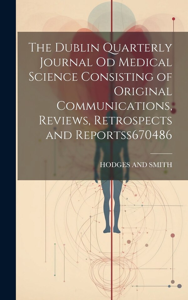 The Dublin Quarterly Journal Od Medical Science Consisting of Original Communications Reviews Retrospects and Reportss 670486 by Hodges And Smith