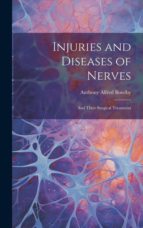 Injuries and Diseases of Nerves by Anthony Alfred Bowlby, Hardcover | Indigo Chapters