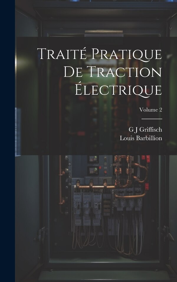 Traité Pratique De Traction Électrique; Volume 2 by Louis Barbillion, Hardcover | Indigo Chapters