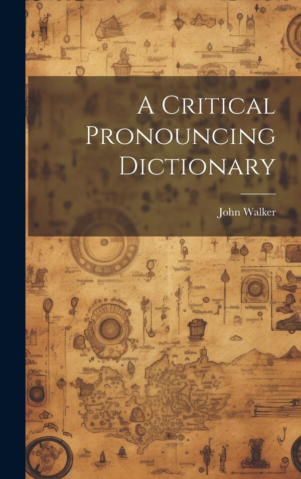 A Critical Pronouncing Dictionary by John Walker, Hardcover | Indigo Chapters