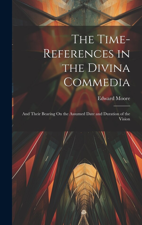 The Time-References in the Divina Commedia by Edward Moore, Hardcover | Indigo Chapters