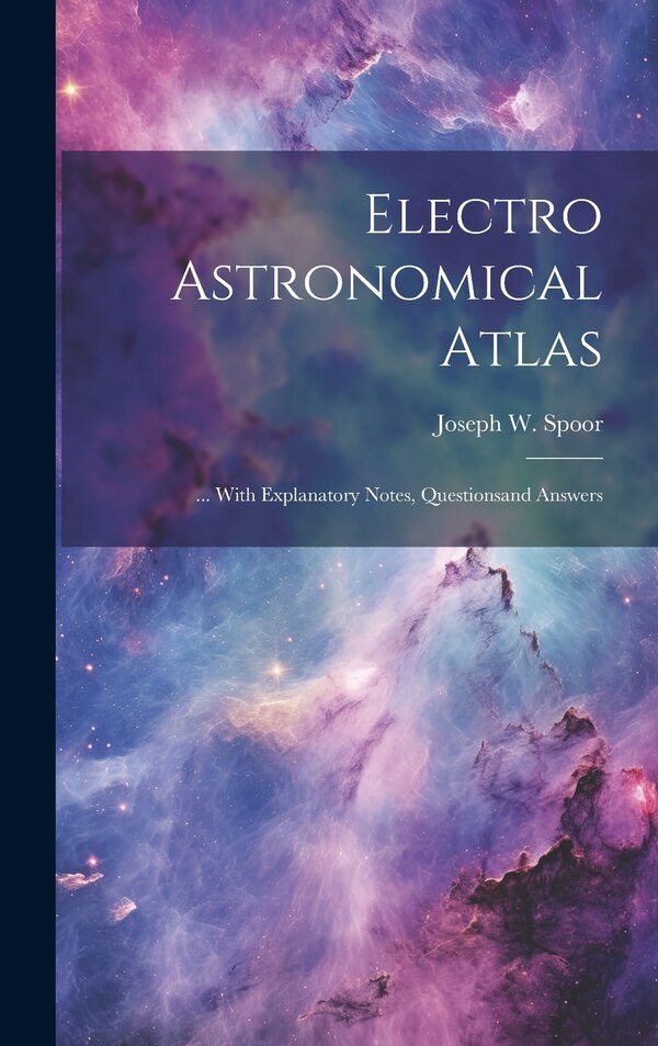 Electro Astronomical Atlas by Joseph W Spoor, Hardcover | Indigo Chapters