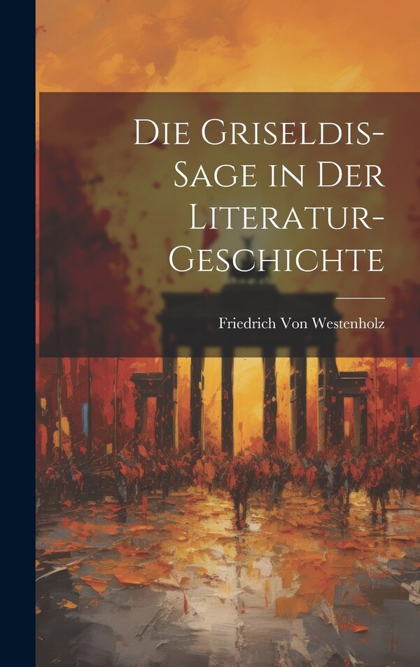 Die Griseldis-Sage in Der Literatur-Geschichte by Friedrich Von Westenholz, Hardcover | Indigo Chapters