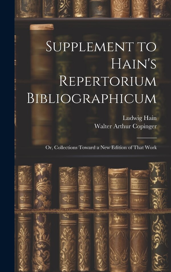 Supplement to Hain's Repertorium Bibliographicum by Walter Arthur Copinger, Hardcover | Indigo Chapters