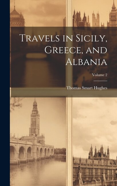 Travels in Sicily Greece and Albania; Volume 2 by Thomas Smart Hughes, Hardcover | Indigo Chapters