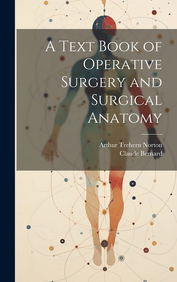 A Text Book of Operative Surgery and Surgical Anatomy by Arthur Trehern Norton, Hardcover | Indigo Chapters