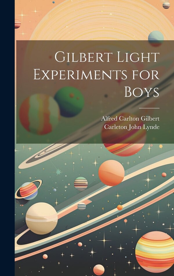 Gilbert Light Experiments for Boys by Carleton John Lynde, Hardcover | Indigo Chapters