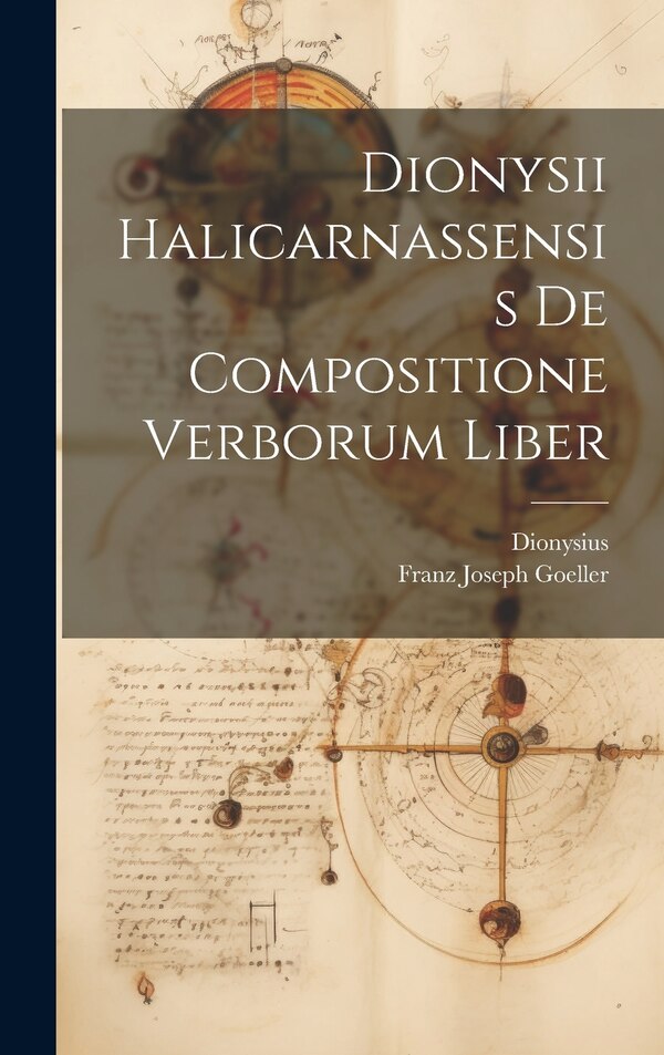Dionysii Halicarnassensis De Compositione Verborum Liber by Dionysius, Hardcover | Indigo Chapters
