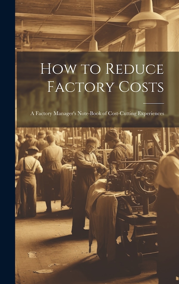 How to Reduce Factory Costs by Anonymous, Hardcover | Indigo Chapters