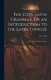 The Eton Latin Grammar Or an Introduction to the Latin Tongue; With Notes [By W.F. Mavor] by Eton Coll, Hardcover | Indigo Chapters