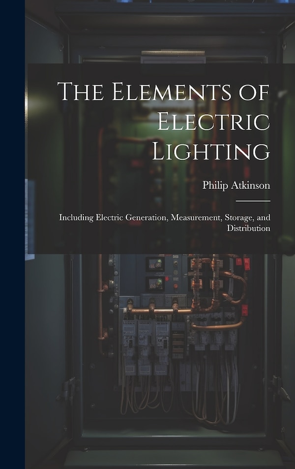 The Elements of Electric Lighting by Philip Atkinson, Hardcover | Indigo Chapters