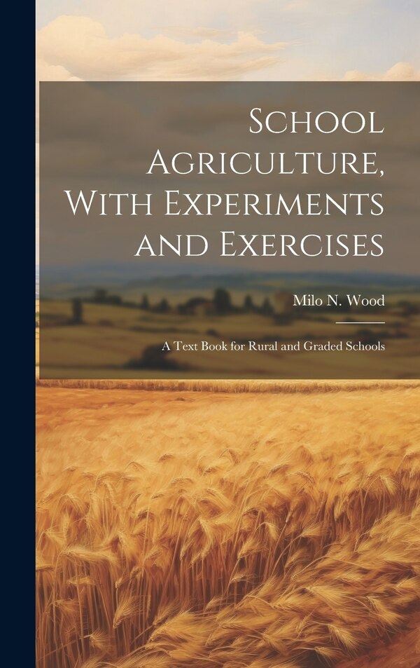 School Agriculture With Experiments and Exercises by Milo N Wood, Hardcover | Indigo Chapters