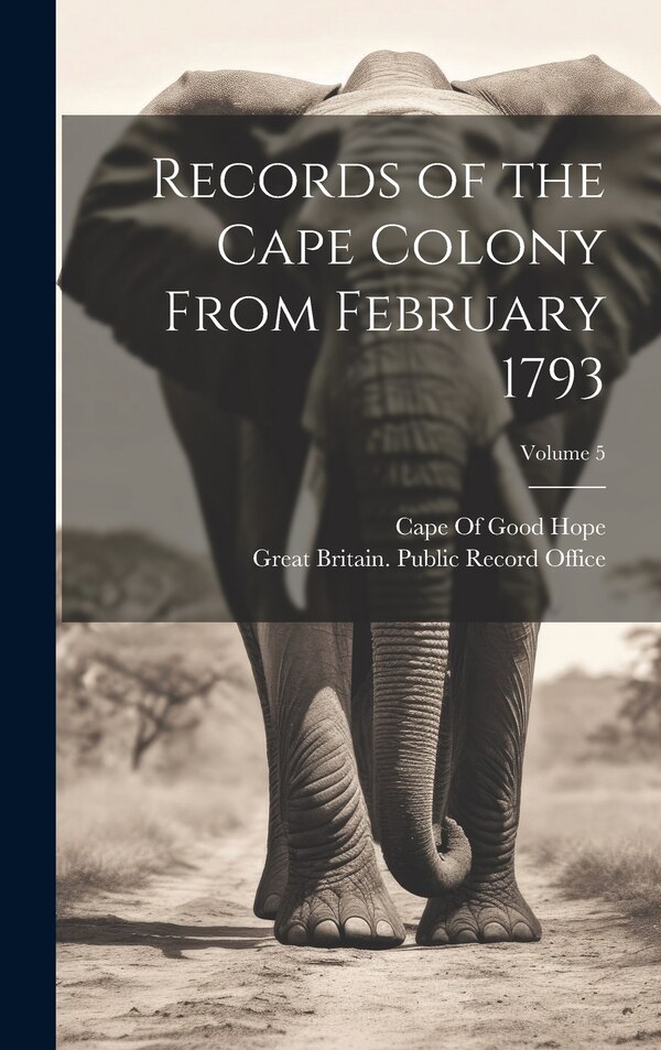 Records of the Cape Colony From February 1793; Volume 5 by Great Britain Public Record Office, Hardcover | Indigo Chapters