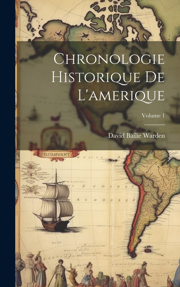 Chronologie Historique De L'amerique; Volume 1 by David Bailie Warden, Hardcover | Indigo Chapters