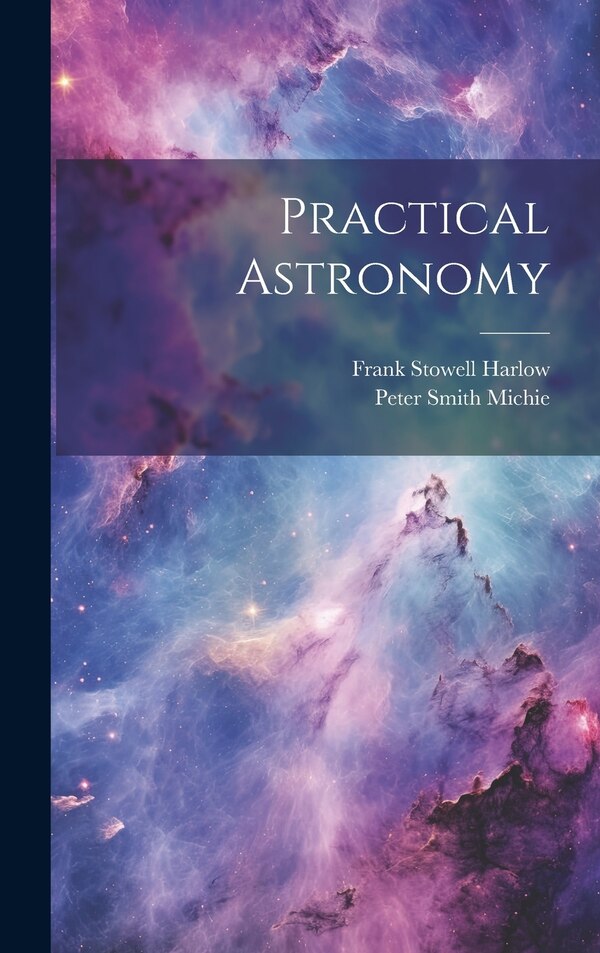 Practical Astronomy by Peter Smith Michie, Hardcover | Indigo Chapters