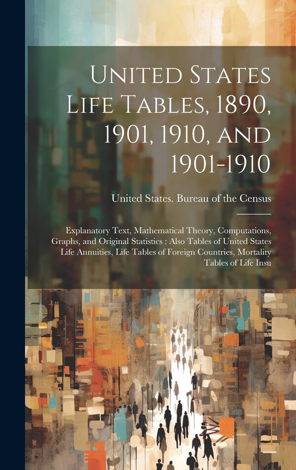United States Life Tables 1890 1901 1910 and 1901-1910 by United States Bureau Of The Census, Hardcover | Indigo Chapters