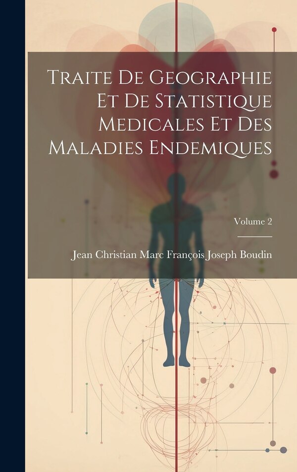 Traite De Geographie Et De Statistique Medicales Et Des Maladies Endemiques; Volume 2 by Jean Christian Marc François Jo Boudin, Hardcover