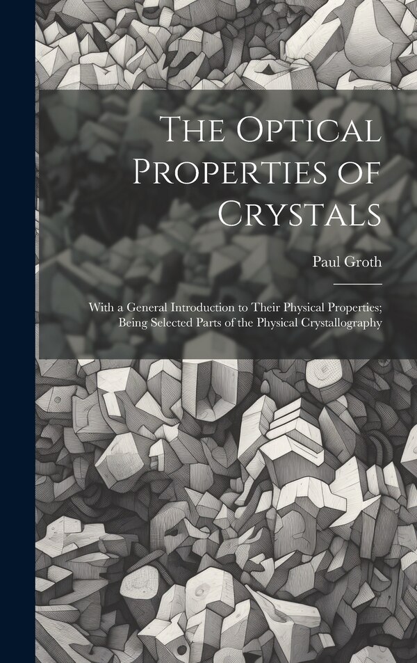 The Optical Properties of Crystals by Paul Groth, Hardcover | Indigo Chapters