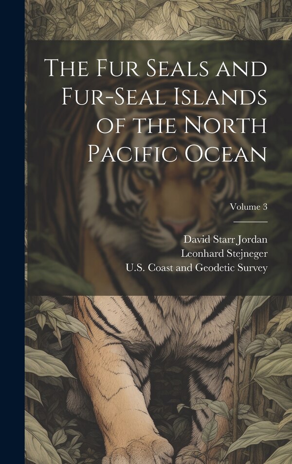 The Fur Seals and Fur-Seal Islands of the North Pacific Ocean; Volume 3 by David Starr Jordan, Hardcover | Indigo Chapters