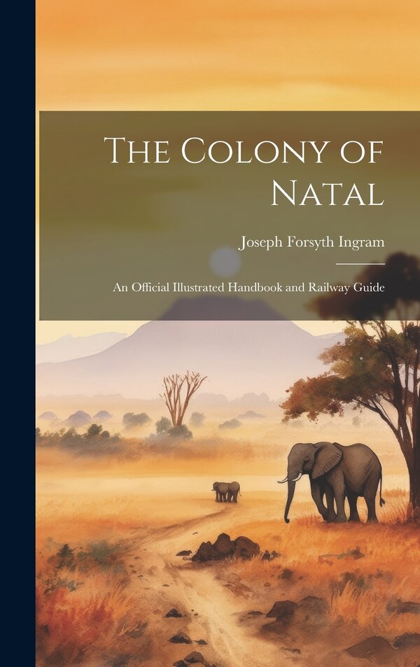The Colony of Natal by Joseph Forsyth Ingram, Hardcover | Indigo Chapters