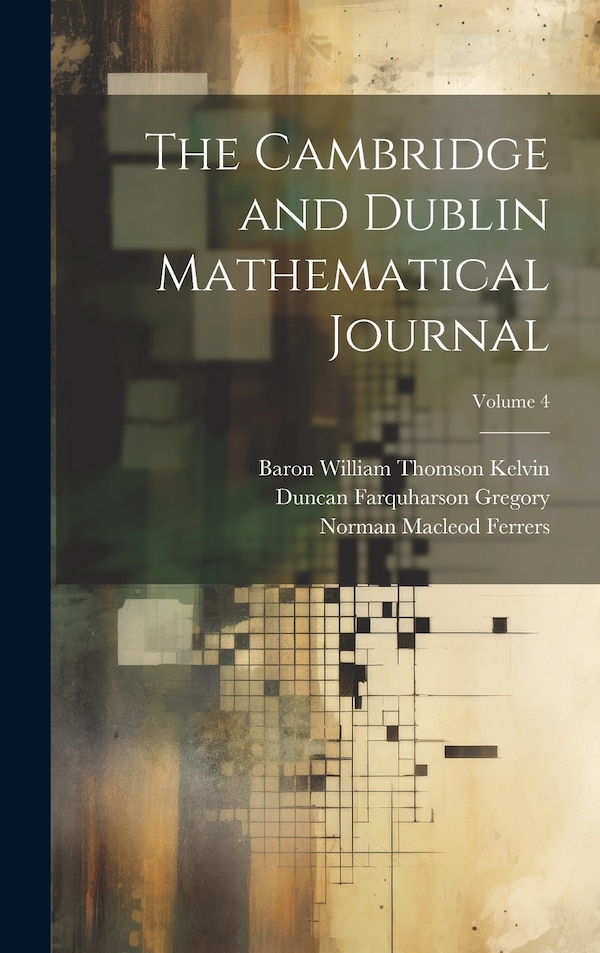 The Cambridge and Dublin Mathematical Journal; Volume 4 by Norman Macleod Ferrers, Hardcover | Indigo Chapters