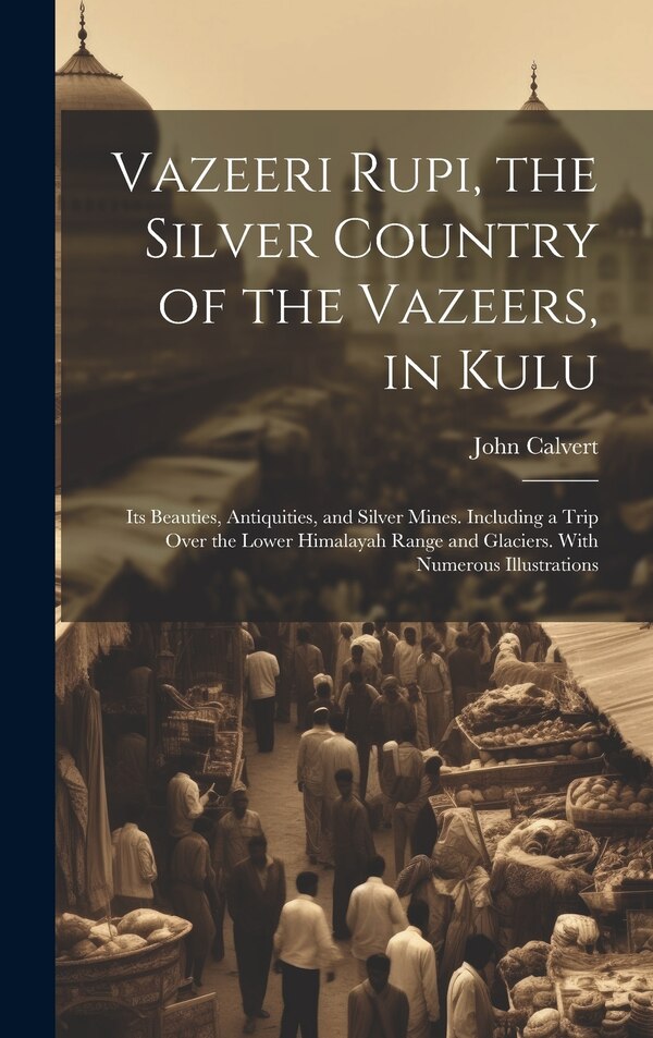 Vazeeri Rupi the Silver Country of the Vazeers in Kulu by John Calvert, Hardcover | Indigo Chapters
