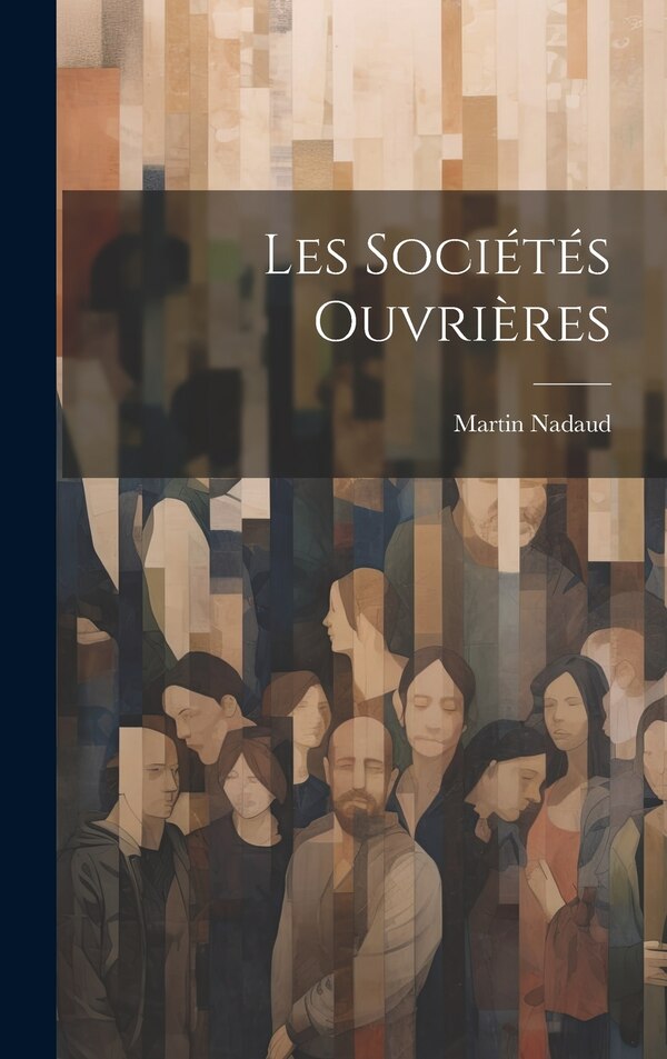 Les Sociétés Ouvrières by Martin Nadaud, Hardcover | Indigo Chapters