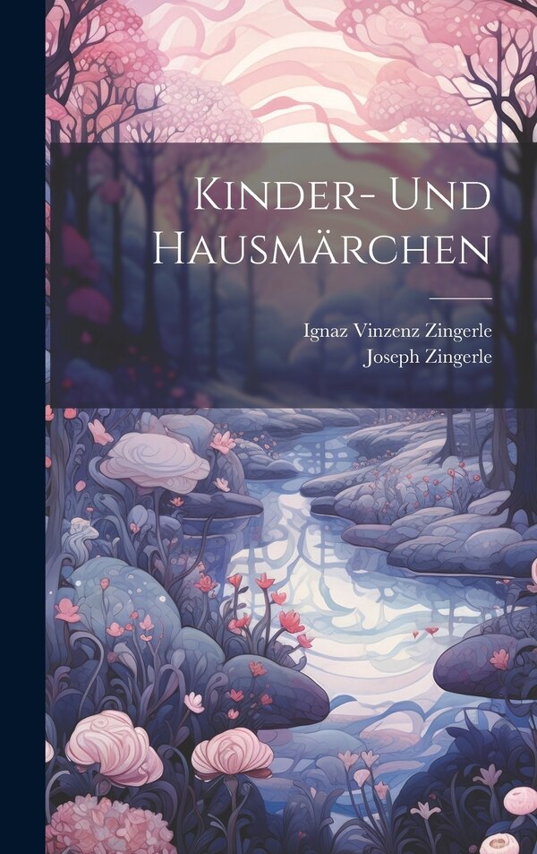 Kinder- Und Hausmärchen by Ignaz Vinzenz Zingerle, Hardcover | Indigo Chapters