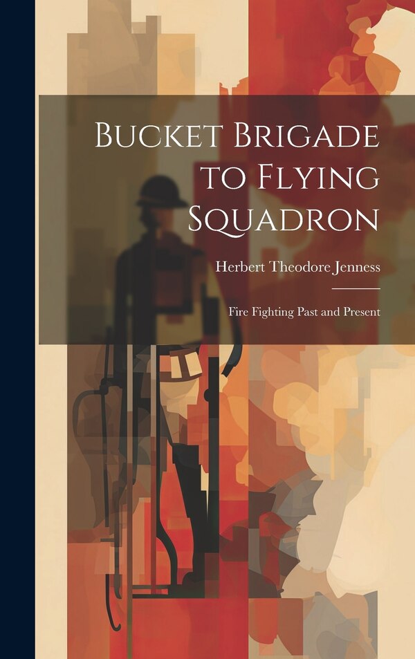 Bucket Brigade to Flying Squadron by Herbert Theodore Jenness, Hardcover | Indigo Chapters