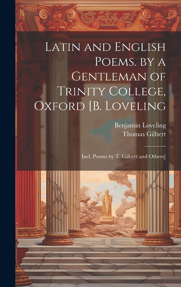 Latin and English Poems. by a Gentleman of Trinity College Oxford [B. Loveling by Thomas Gilbert, Hardcover | Indigo Chapters