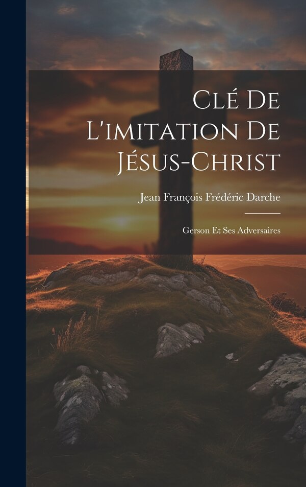 Clé De L'imitation De Jésus-Christ by Jean François Frédéric Darche, Hardcover | Indigo Chapters