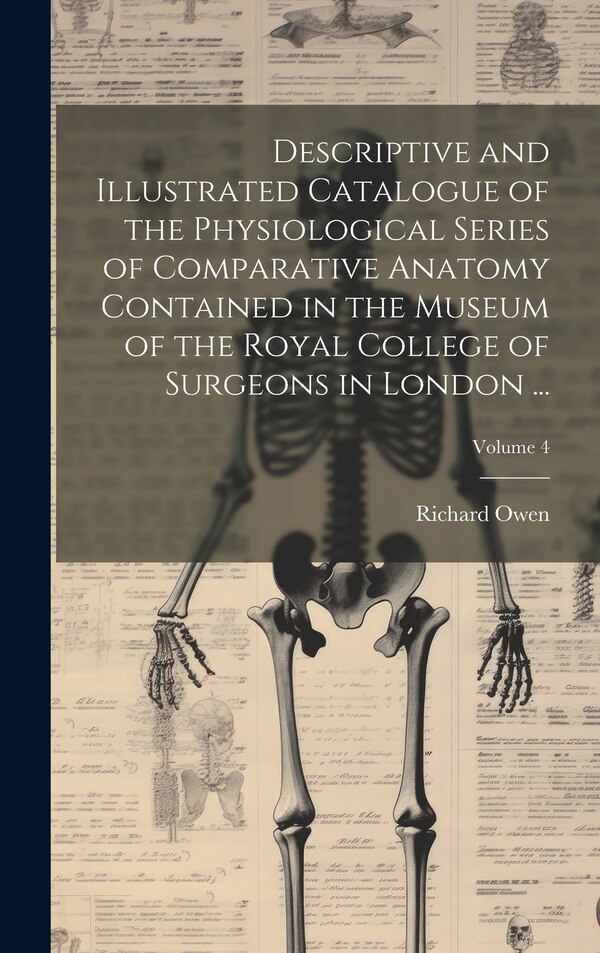 Descriptive and Illustrated Catalogue of the Physiological Series of Comparative Anatomy Contained in the Museum of the Royal College of