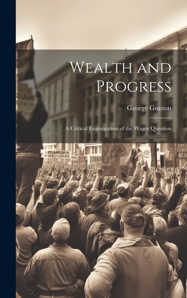 Wealth and Progress by George Gunton, Hardcover | Indigo Chapters