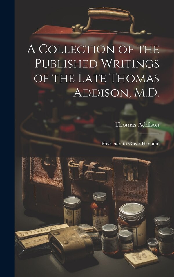 A Collection of the Published Writings of the Late Thomas Addison M. D, Hardcover | Indigo Chapters