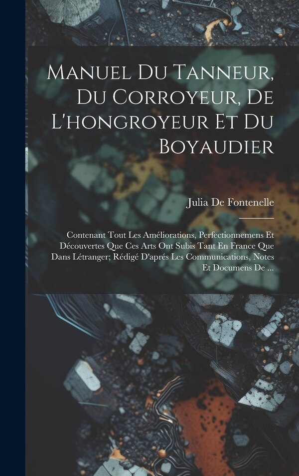 Manuel Du Tanneur Du Corroyeur De L'hongroyeur Et Du Boyaudier by Julia De Fontenelle, Hardcover | Indigo Chapters