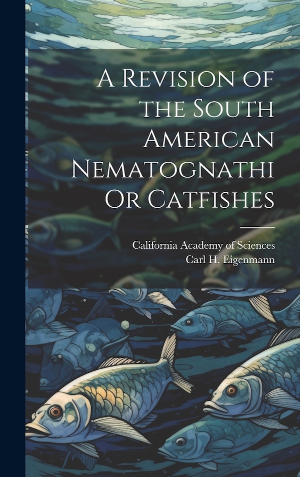 A Revision of the South American Nematognathi Or Catfishes by Carl H Eigenmann, Hardcover | Indigo Chapters