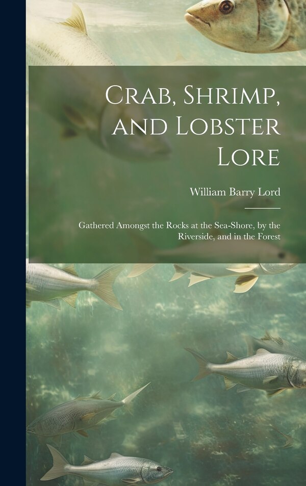 Crab Shrimp and Lobster Lore by William Barry Lord, Hardcover | Indigo Chapters