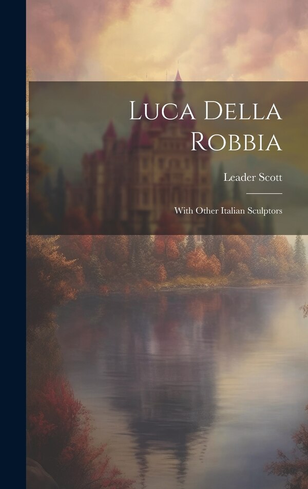 Luca Della Robbia by Leader Scott, Hardcover | Indigo Chapters