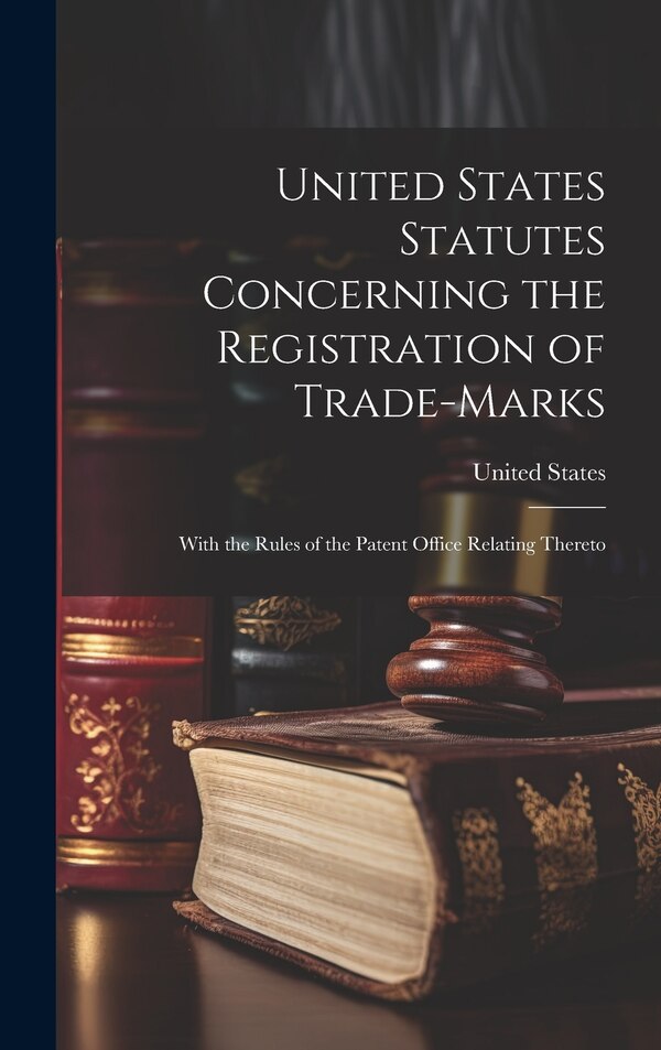 United States Statutes Concerning the Registration of Trade-Marks, Hardcover | Indigo Chapters
