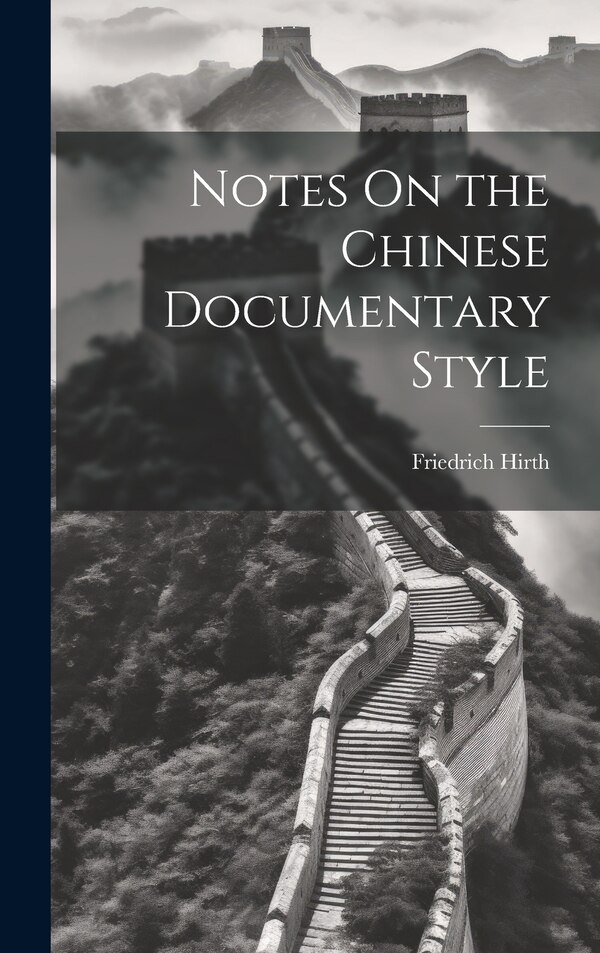 Notes On the Chinese Documentary Style by Friedrich Hirth, Hardcover | Indigo Chapters