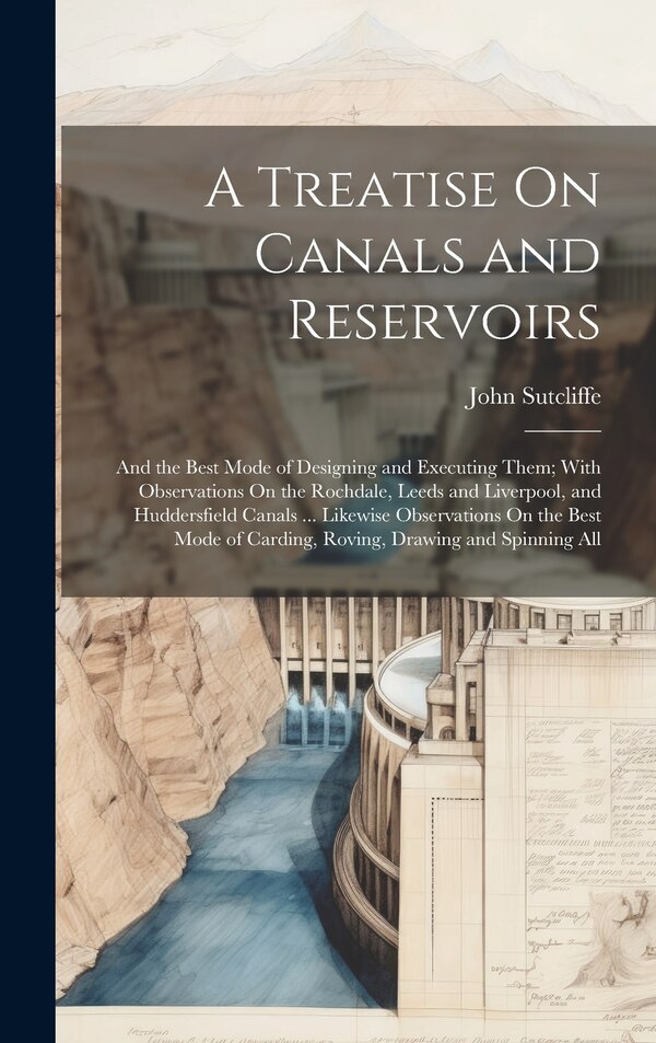 A Treatise On Canals and Reservoirs by John Sutcliffe, Hardcover | Indigo Chapters