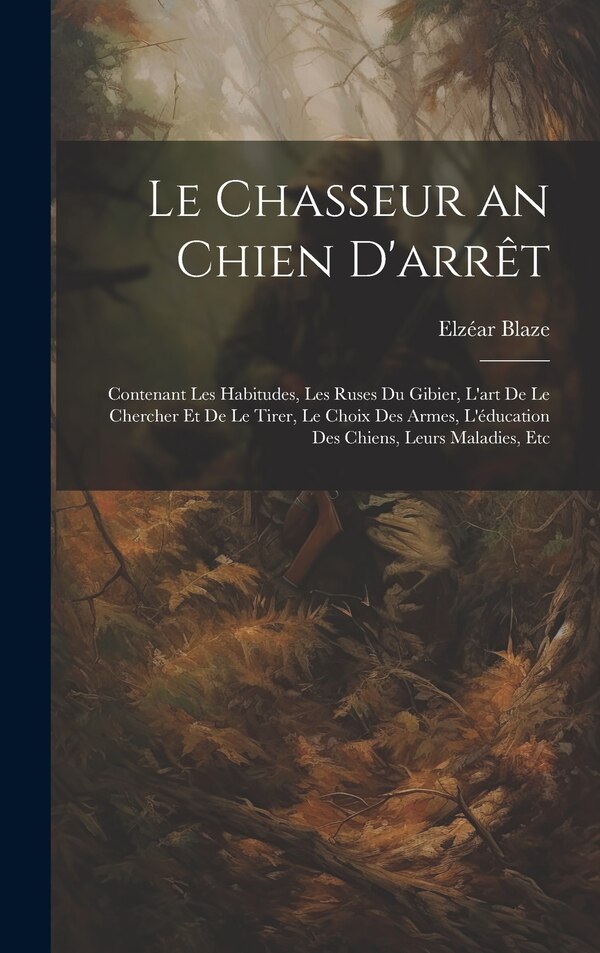Le Chasseur an Chien D'arrêt by Elzéar Blaze, Hardcover | Indigo Chapters