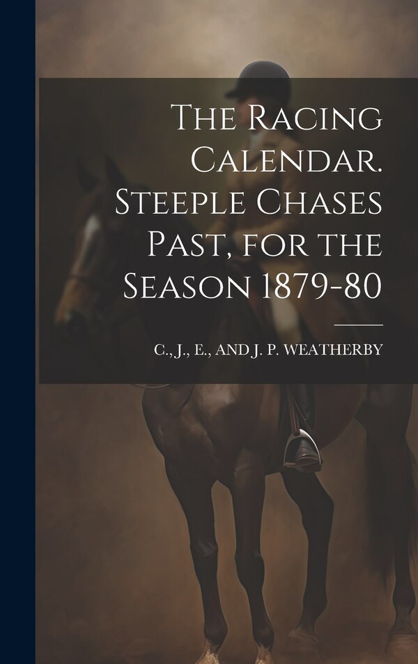 The Racing Calendar. Steeple Chases Past for the Season 1879-80 by J E C, Hardcover | Indigo Chapters