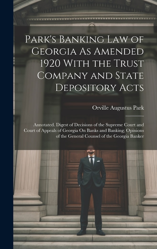 Park's Banking Law of Georgia As Amended 1920 With the Trust Company and State Depository Acts by Orville Augustus Park, Hardcover | Indigo Chapters