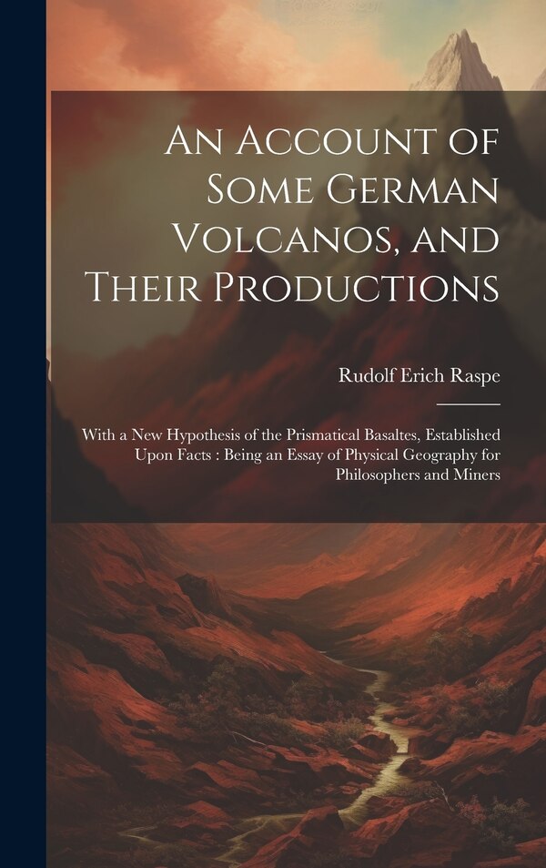 An Account of Some German Volcanos and Their Productions by Rudolf Erich Raspe, Hardcover | Indigo Chapters