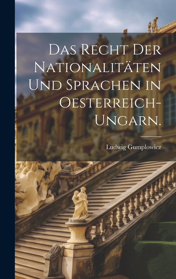 Das Recht der Nationalitäten und Sprachen in Oesterreich-Ungarn by Ludwig Gumplowicz, Hardcover | Indigo Chapters