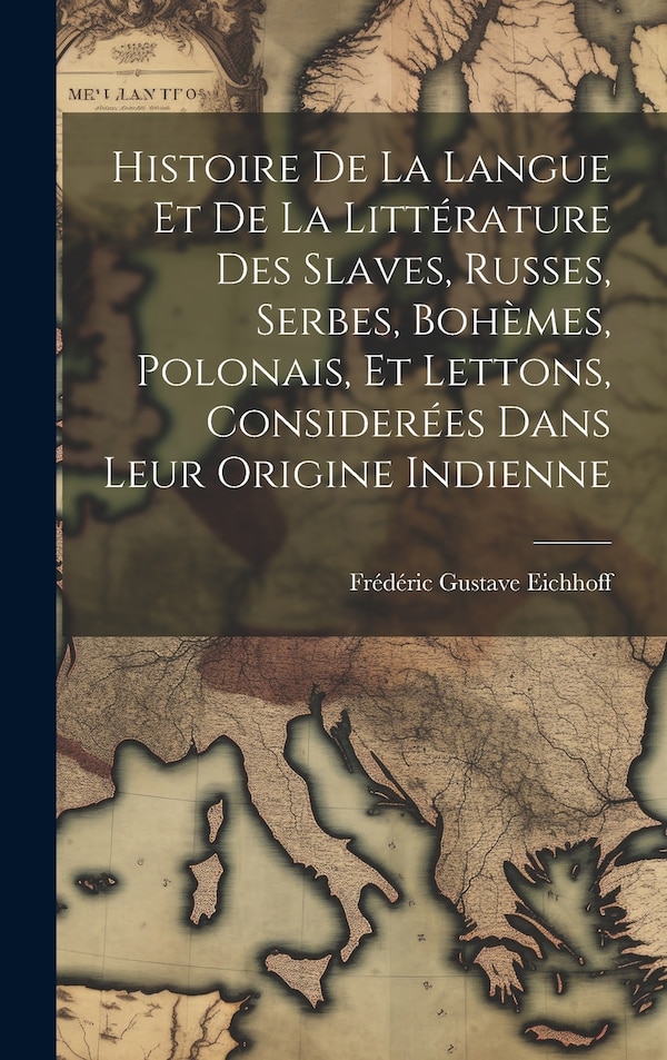 Histoire De La Langue Et De La Littérature Des Slaves Russes Serbes Bohèmes Polonais Et Lettons Considerées Dans Leur Origine Indienne