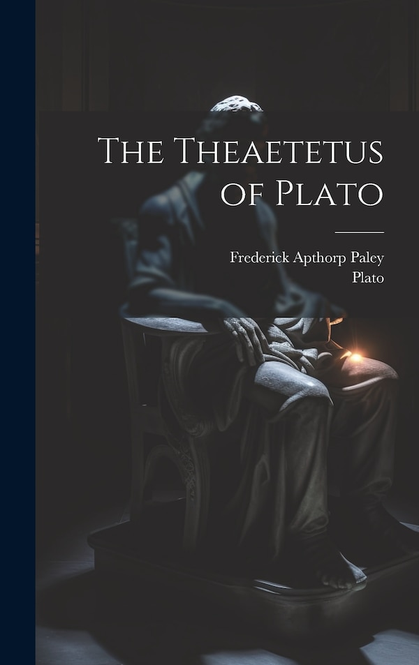 The Theaetetus of Plato by Frederick Apthorp Paley, Hardcover | Indigo Chapters